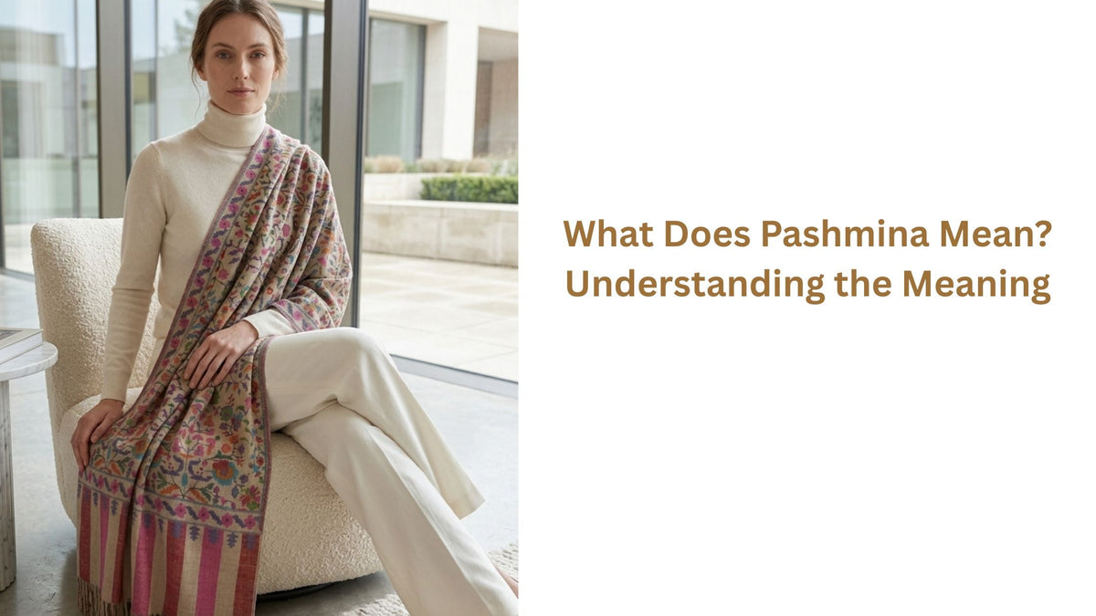 What Does Pashmina Mean? Understanding the Meaning, Origin and Heritage of Pashmina