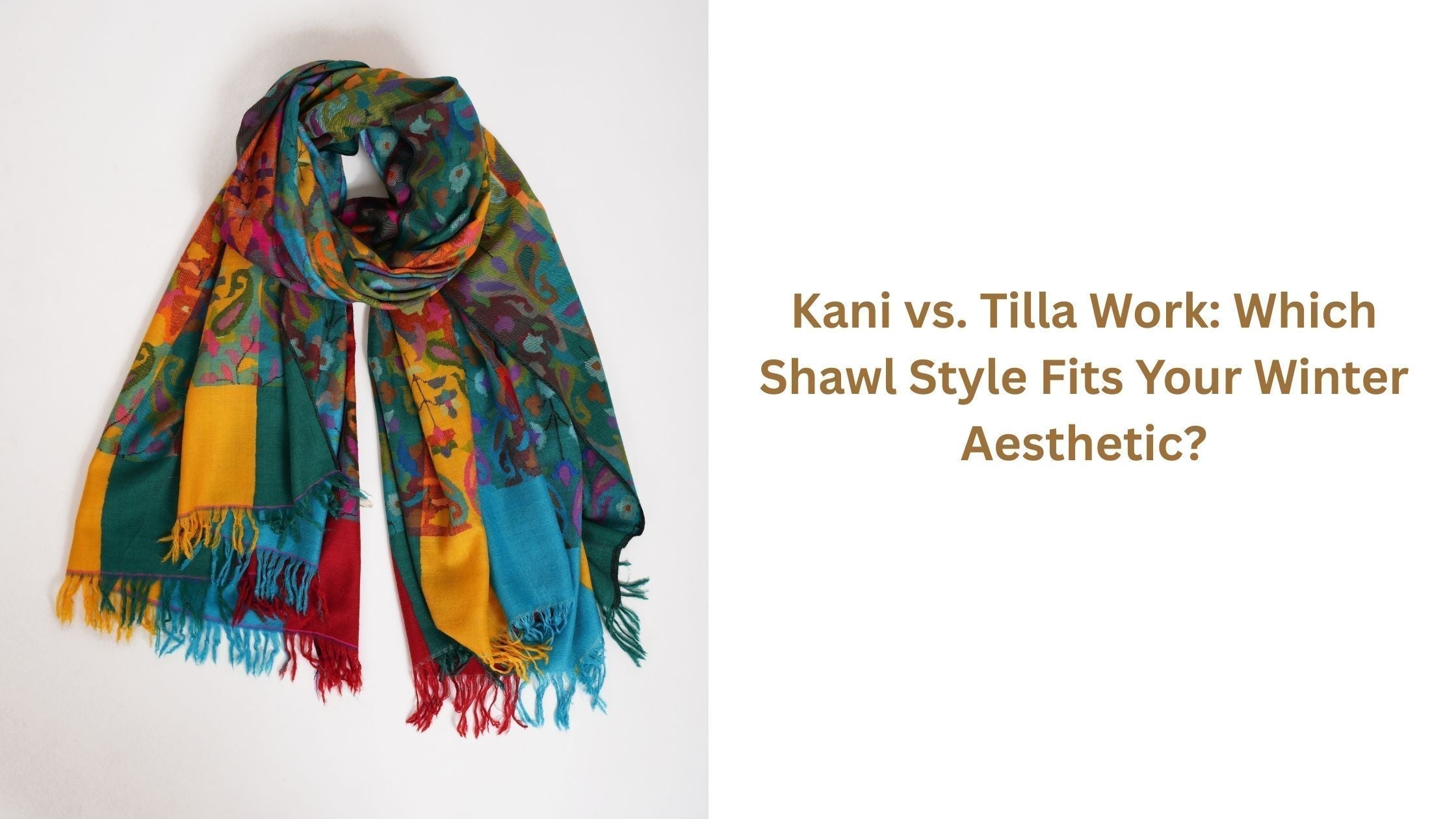 Kani vs. Tilla Work: Which Shawl Style Fits Your Winter Aesthetic? Shahkaar