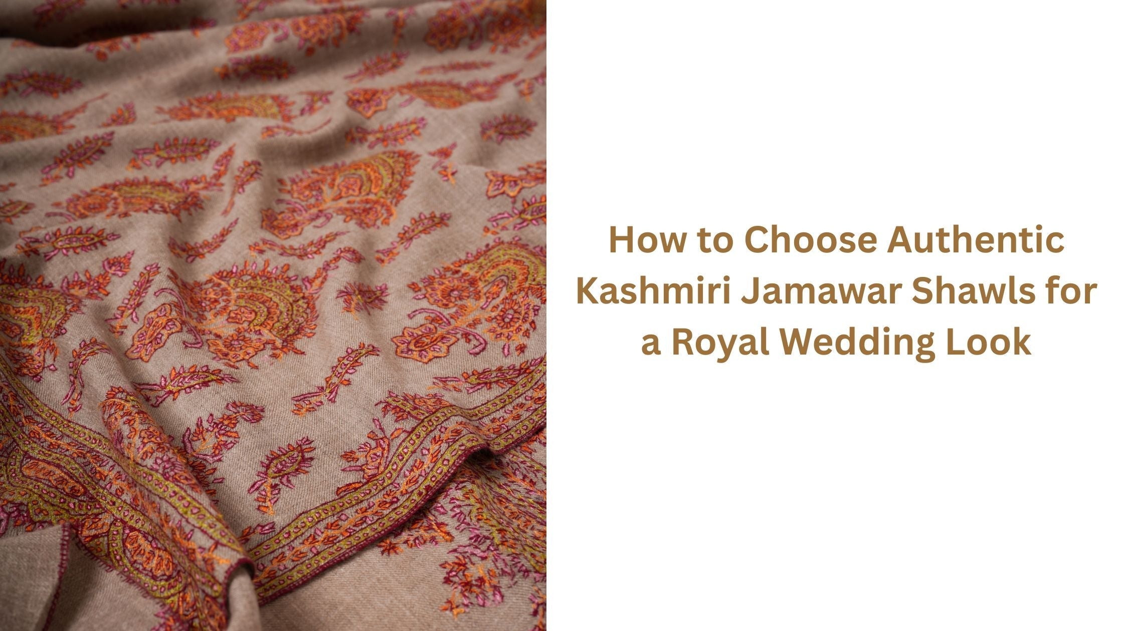 How to Choose Authentic Kashmiri Jamawar Shawls for a Royal Wedding Look