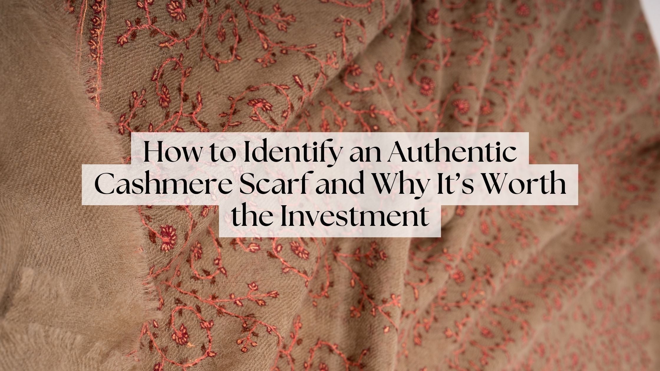 How to Identify an Authentic Cashmere Scarf and Why It’s Worth the Investment