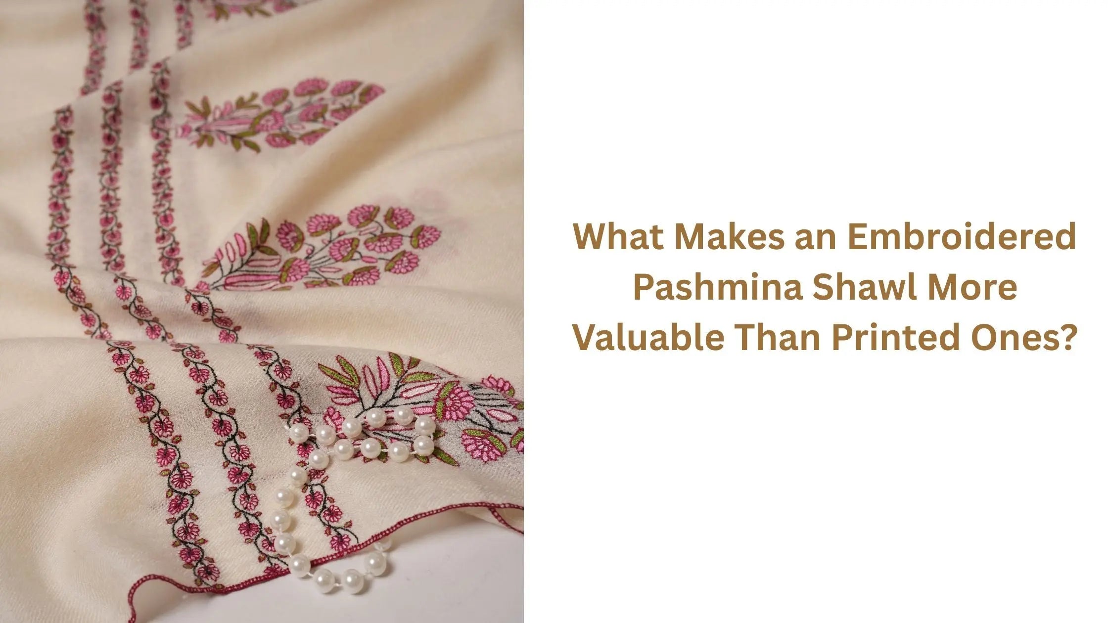 What Makes an Embroidered Pashmina Shawl More Valuable Than Printed Ones? Shahkaar.com