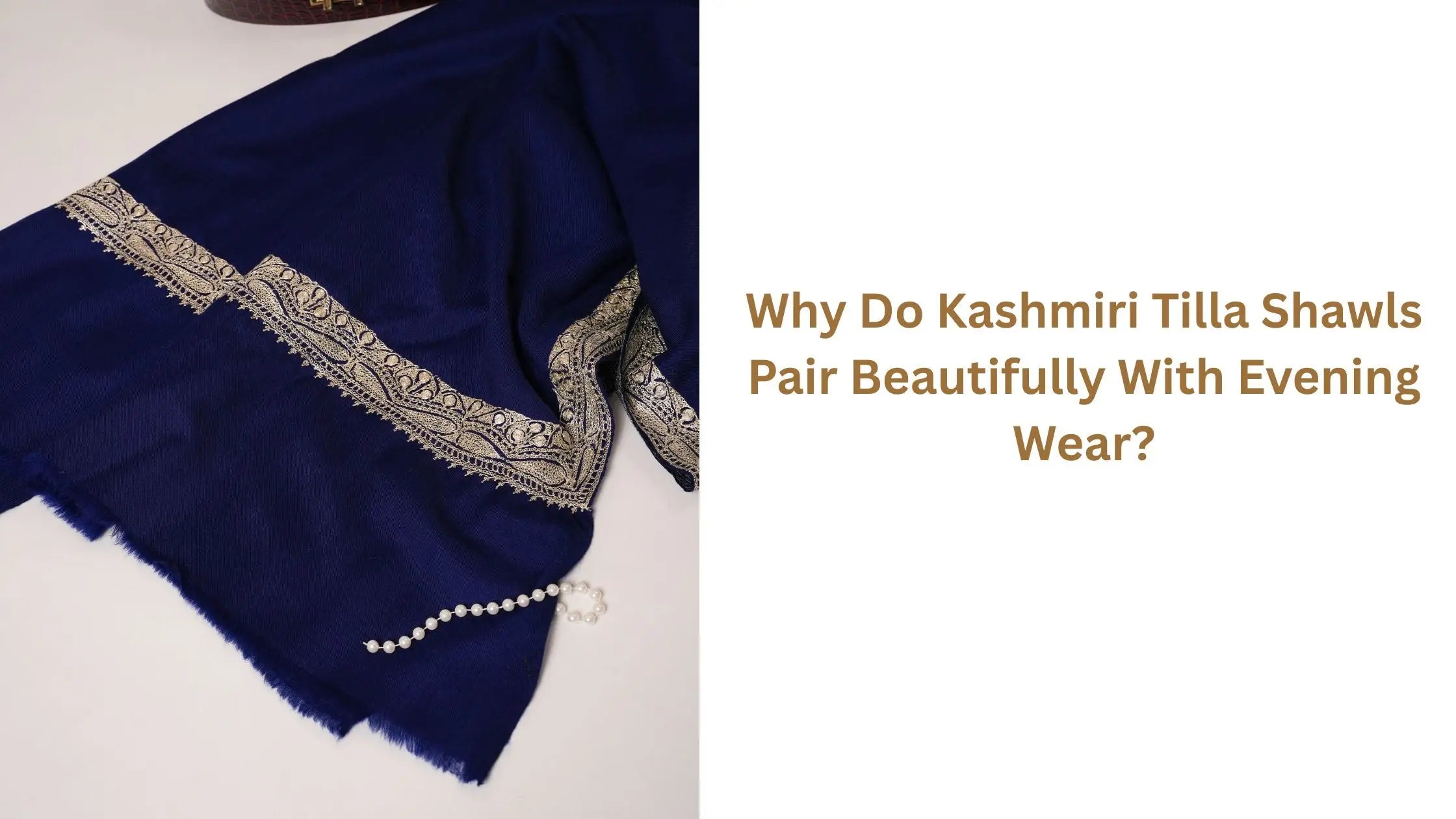 Why Do Kashmiri Tilla Shawls Pair Beautifully With Evening Wear?
