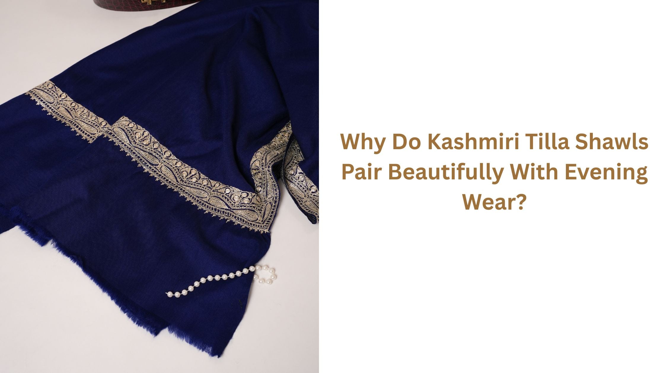 Why Do Kashmiri Tilla Shawls Pair Beautifully With Evening Wear?